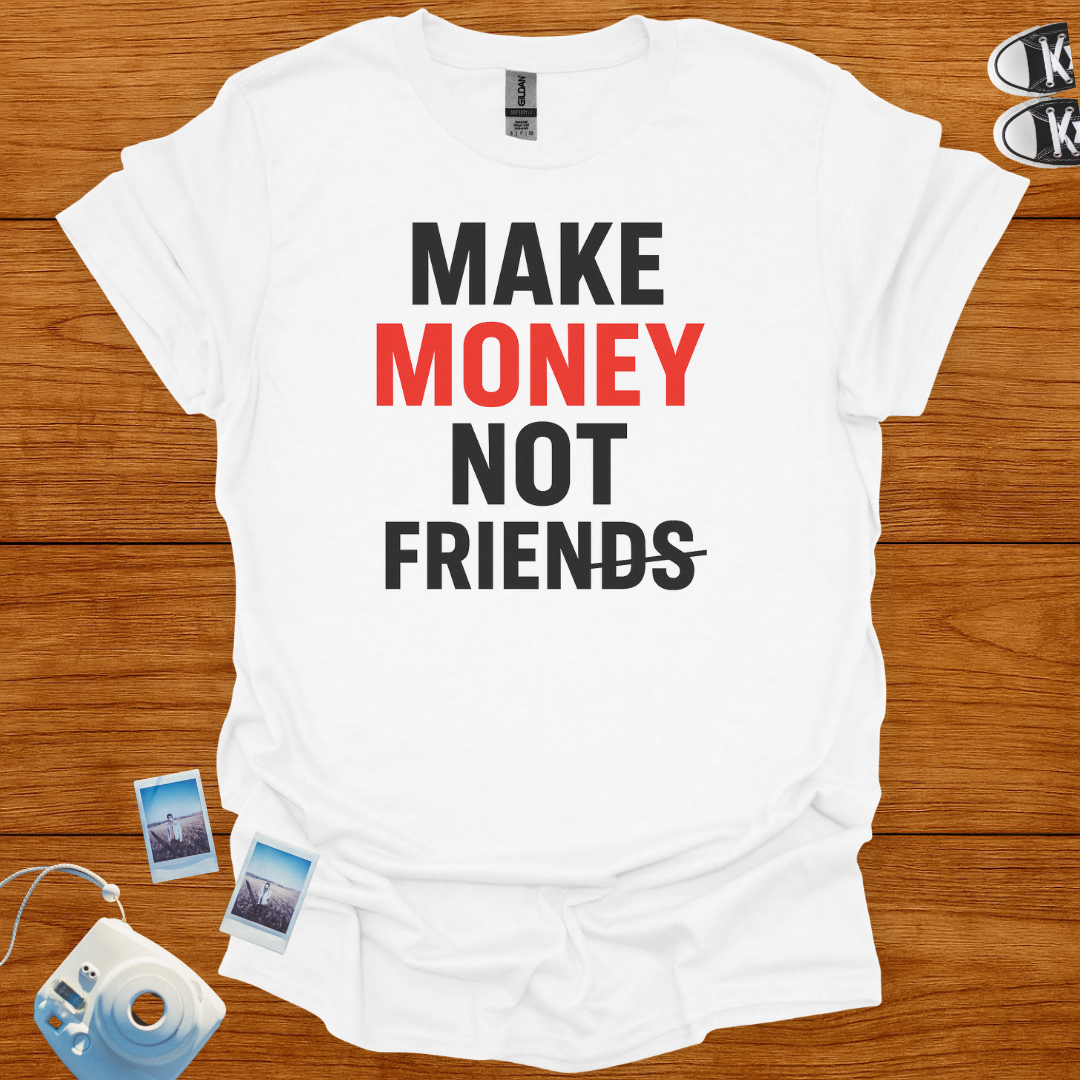 Make Money Not Friends T-shirt