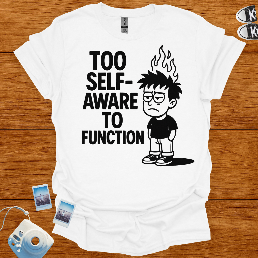 Too Self-Aware to Function T-shirt