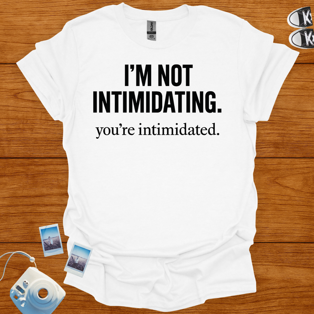 I'm not Intimidating. You're intimidated T-shirt
