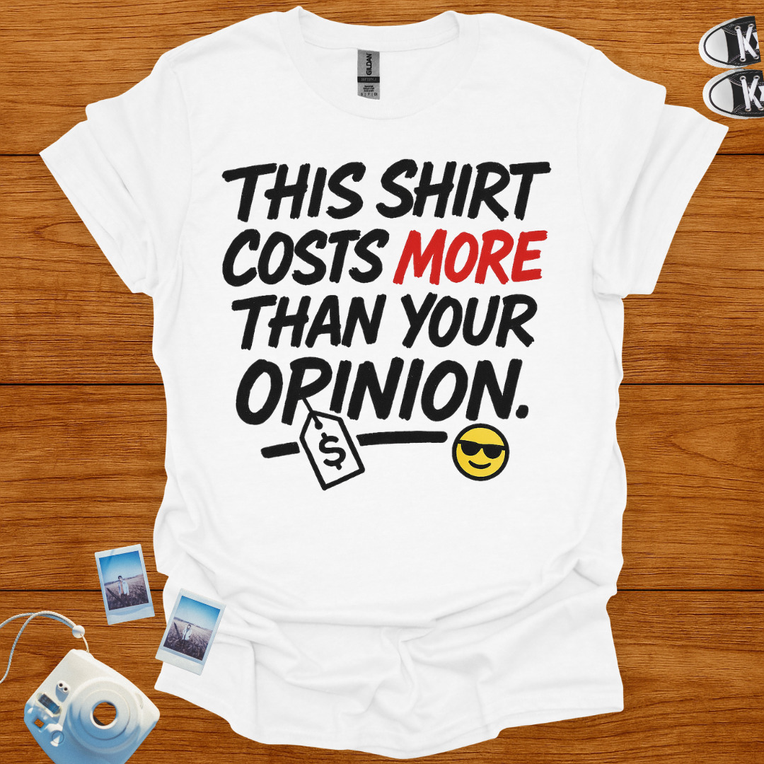 This shirt costs more than your opinion T-shirt