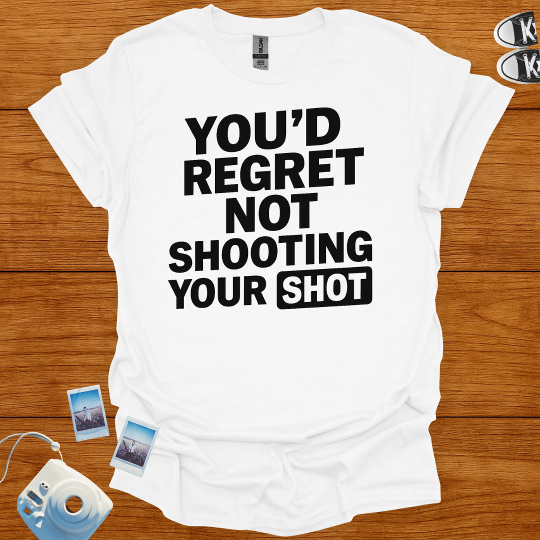 You'd Regret Not Shooting Your Shot T-shirt