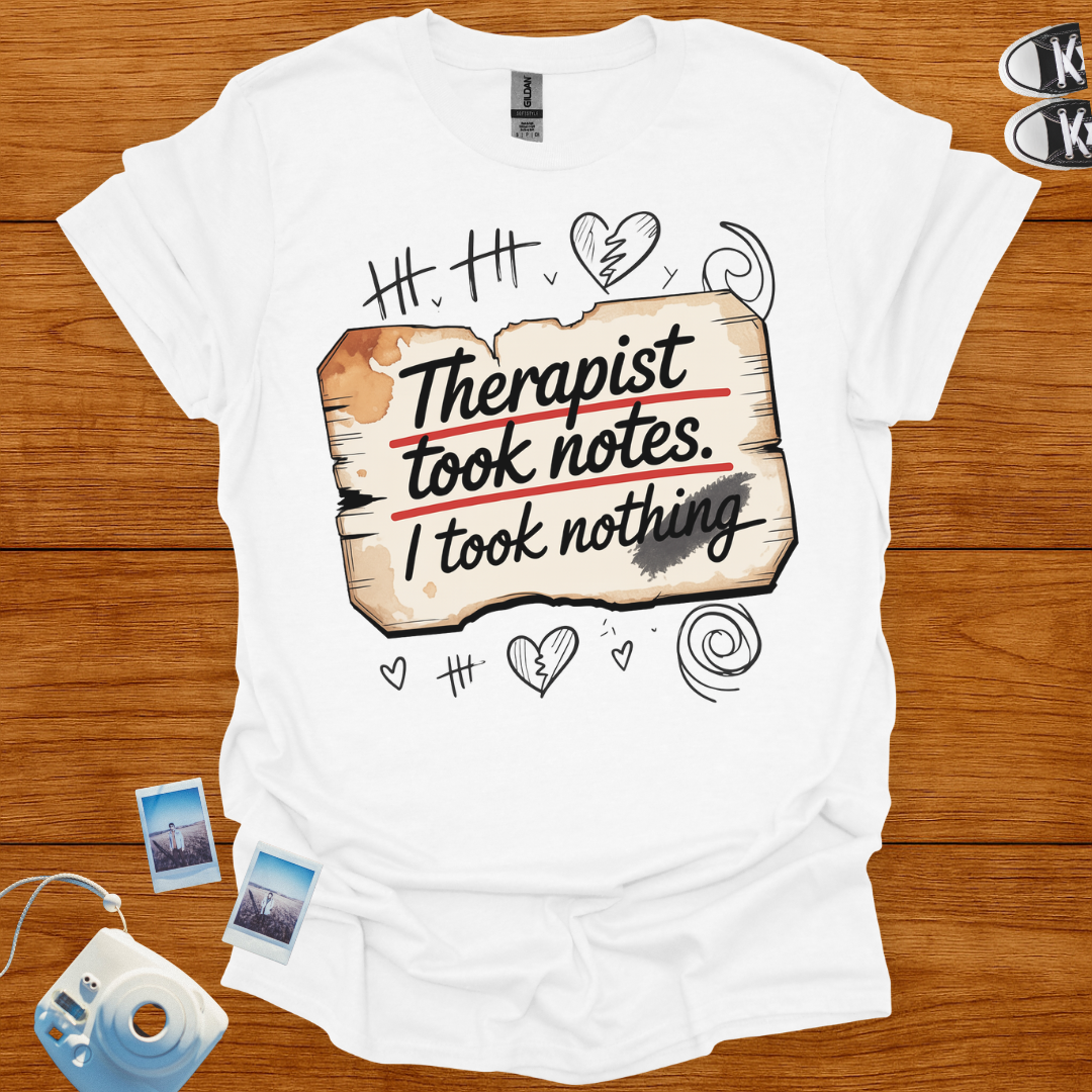 Therapist took notes, I took nothing T-shirt