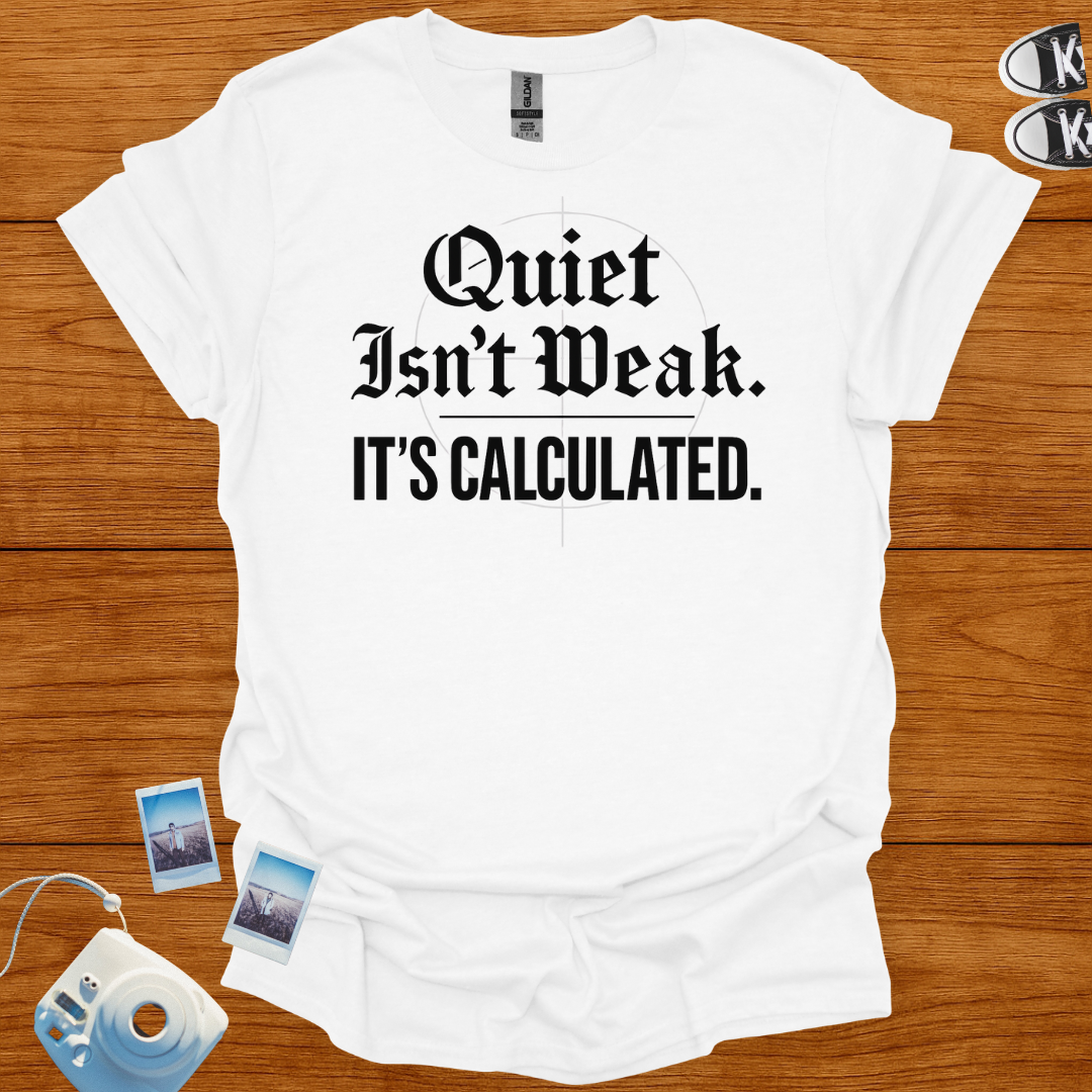 Quiet isn't weak, It's Calculated T-shirt
