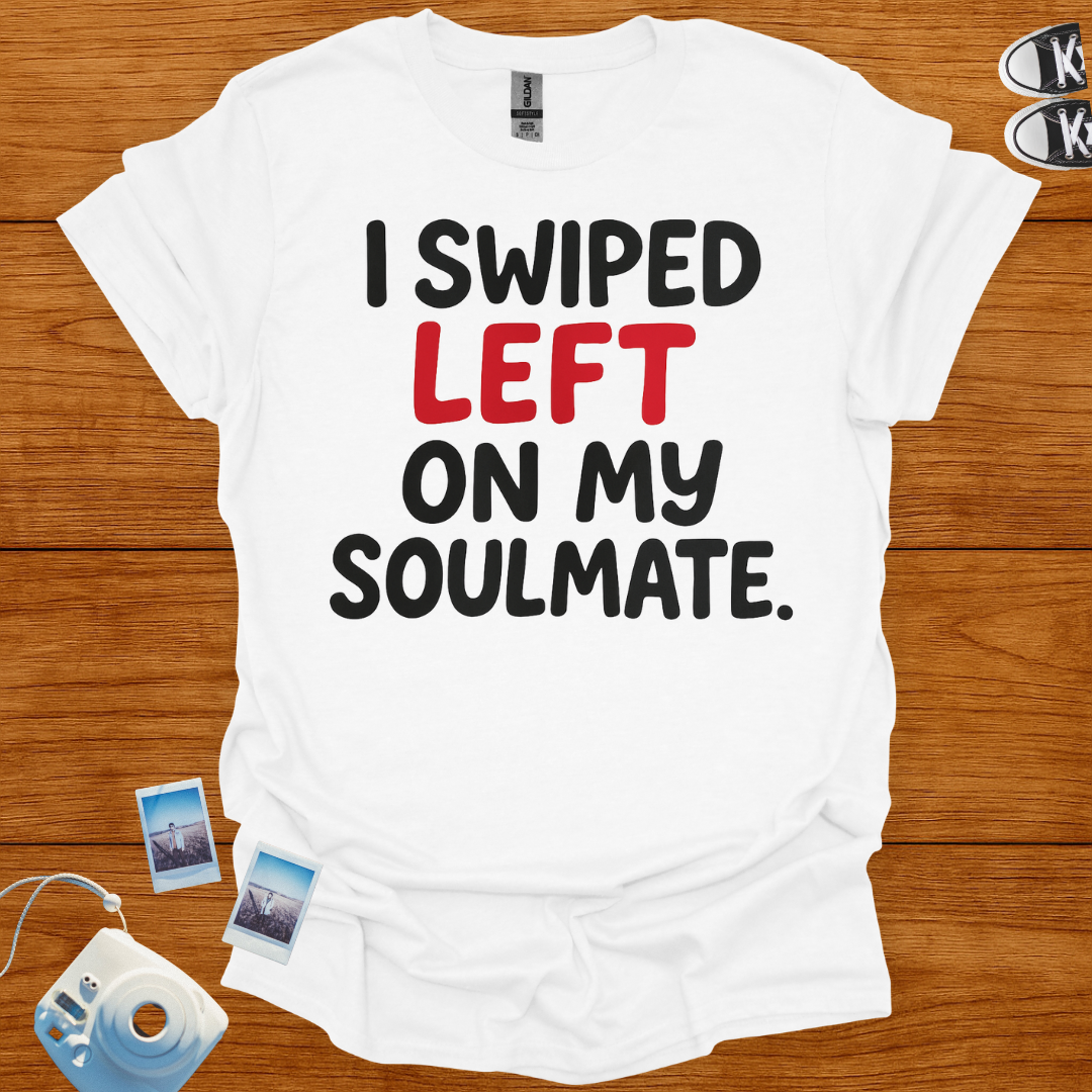 I Swiped Left on My Soulmate T-shirt
