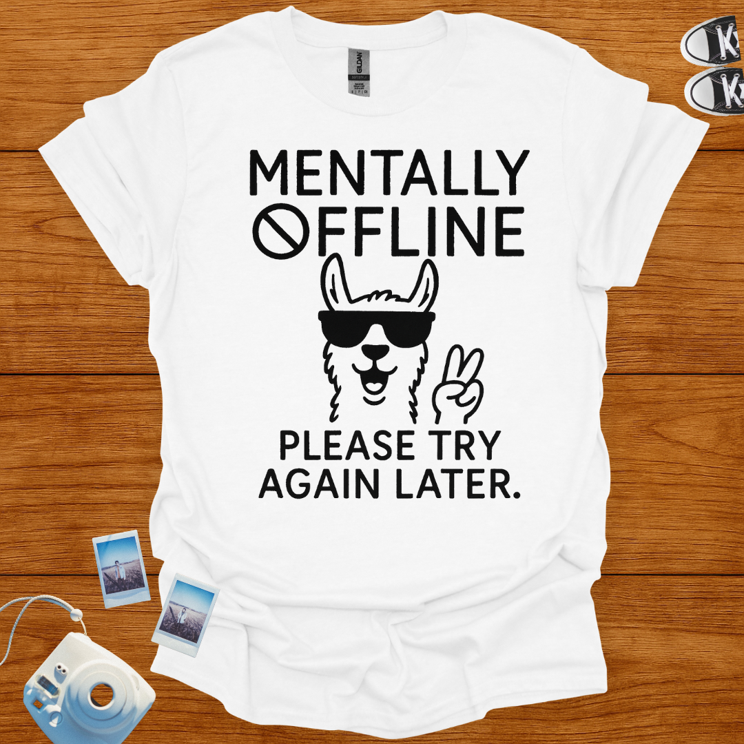 Mentally Offline. Please Try Again Later T-shirt