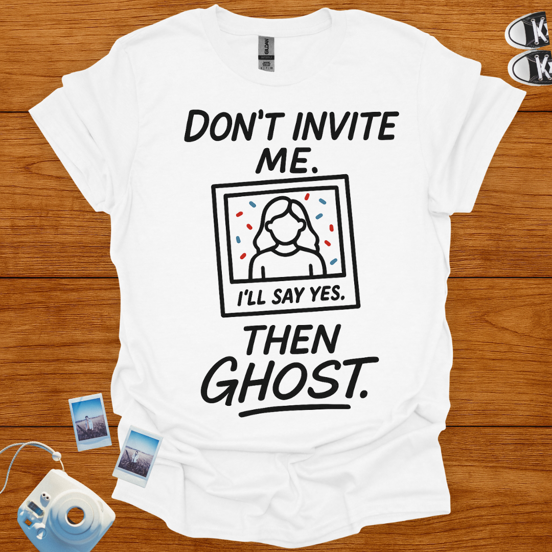 Don't Invite Me, I'll Say Yes Then Ghost T-shirt