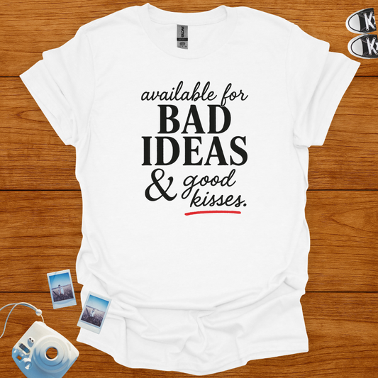 Available for Bad Ideas and Good Kisses T-shirt