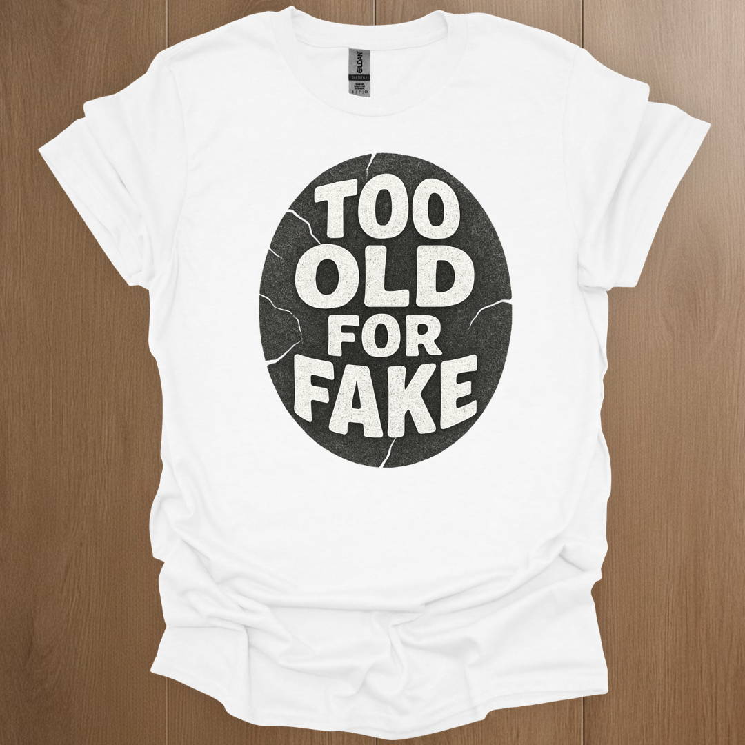 Too Old For Fake T-shirt
