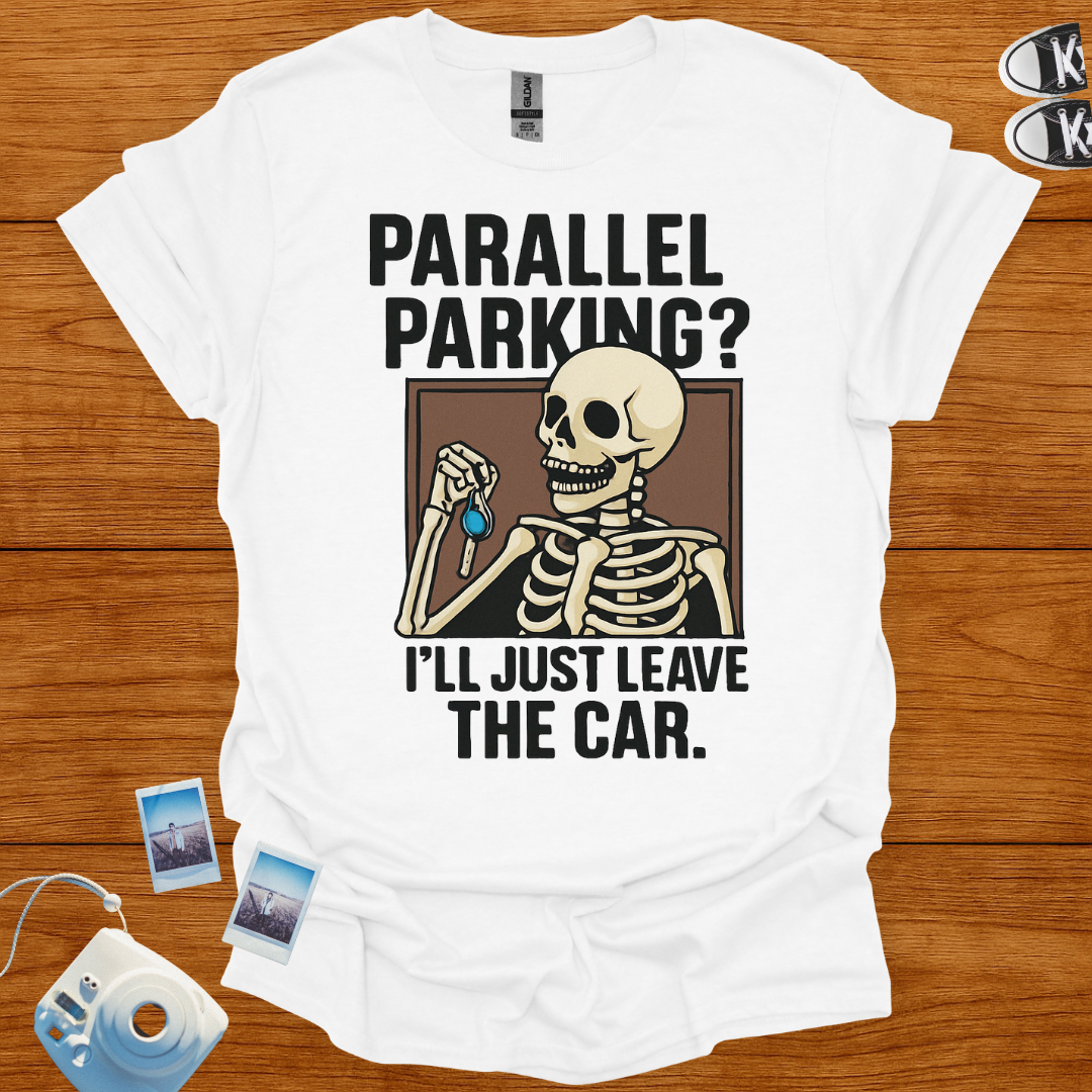 Parallel Parking? I'll Just Leave The Car T-shirt