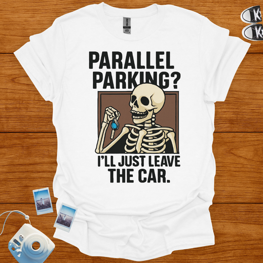 Parallel Parking? I'll Just Leave The Car T-shirt