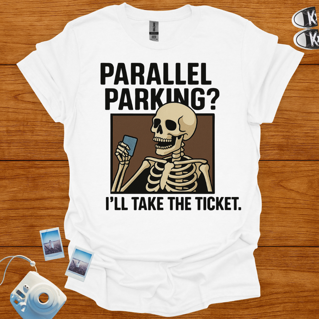Parallel Parking? I'll Take The Ticket T-shirt