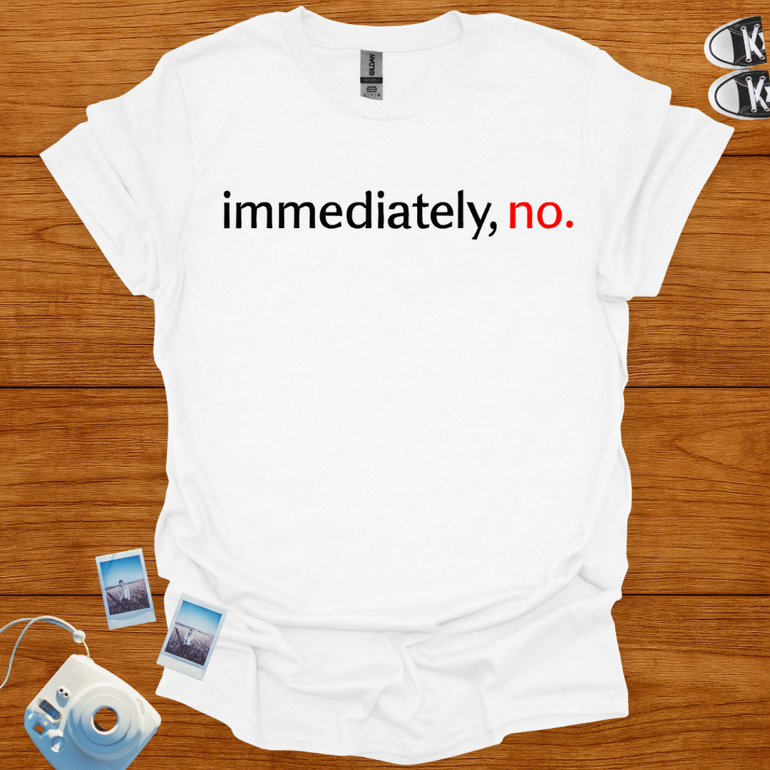 Immediately, No T-shirt