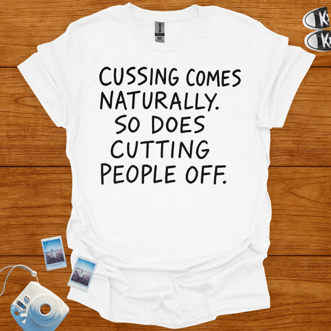 Cussin comes naturally. So does cutting people off T-shirt
