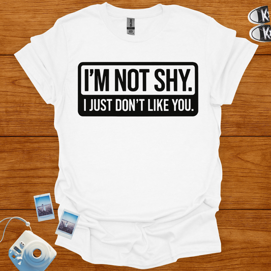 I'm Not Shy. I Just Don't Like You T-shirt