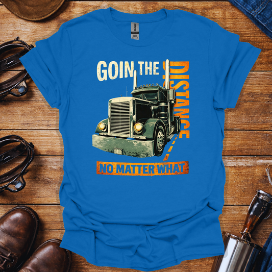 Truck Driver Motivation Shirt – Going the Distance No Matter What Trucker Tee