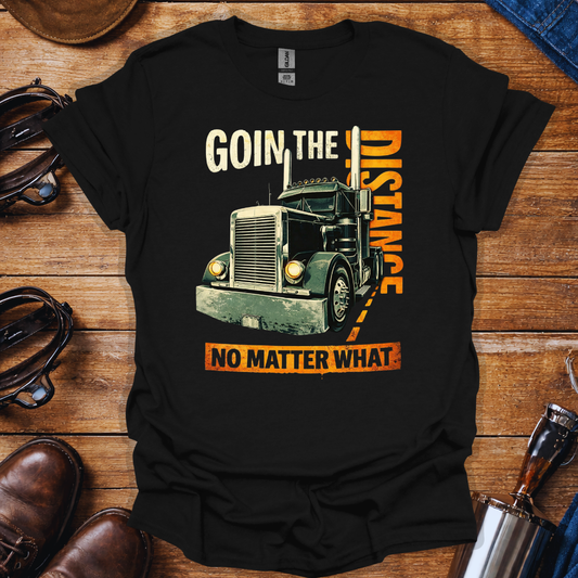 Truck Driver Motivation Shirt – Going the Distance No Matter What Trucker Tee