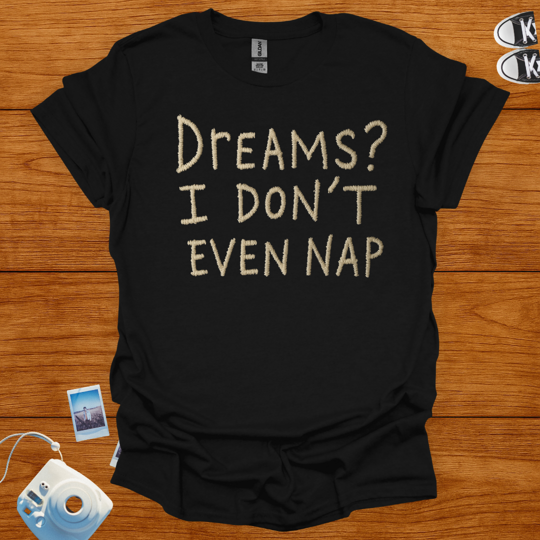 Dreams? I Don't Even Nap T-shirt