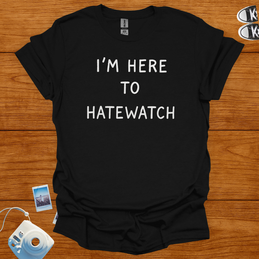 I'm Here To Hatewatch T-shirt