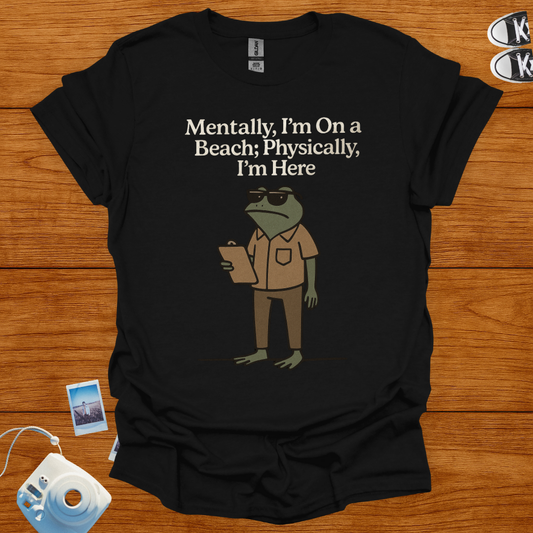 Mentally I'm on a Beach, Physically I'm Here T-shirt