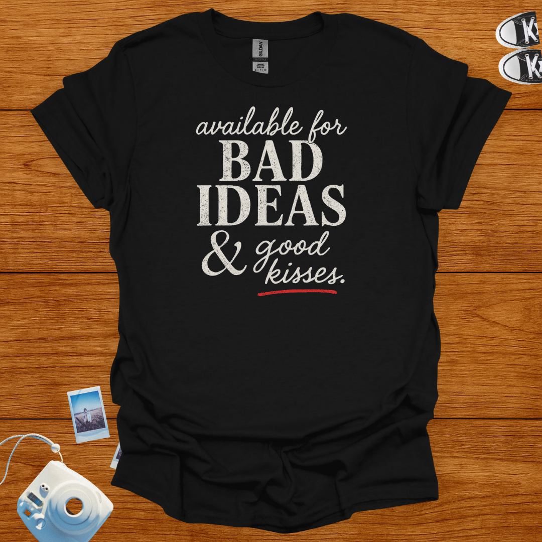 Available for Bad Ideas and Good Kisses T-shirt