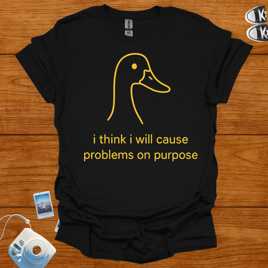 I think I will cause problems on purpose T-shirt