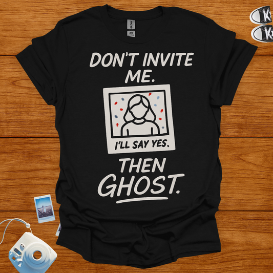 Don't Invite Me, I'll Say Yes Then Ghost T-shirt