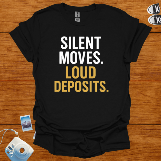 Silent Moves Loud Deposits T-shirt