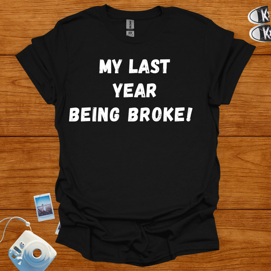 My Last Year Being Broke T-shirt