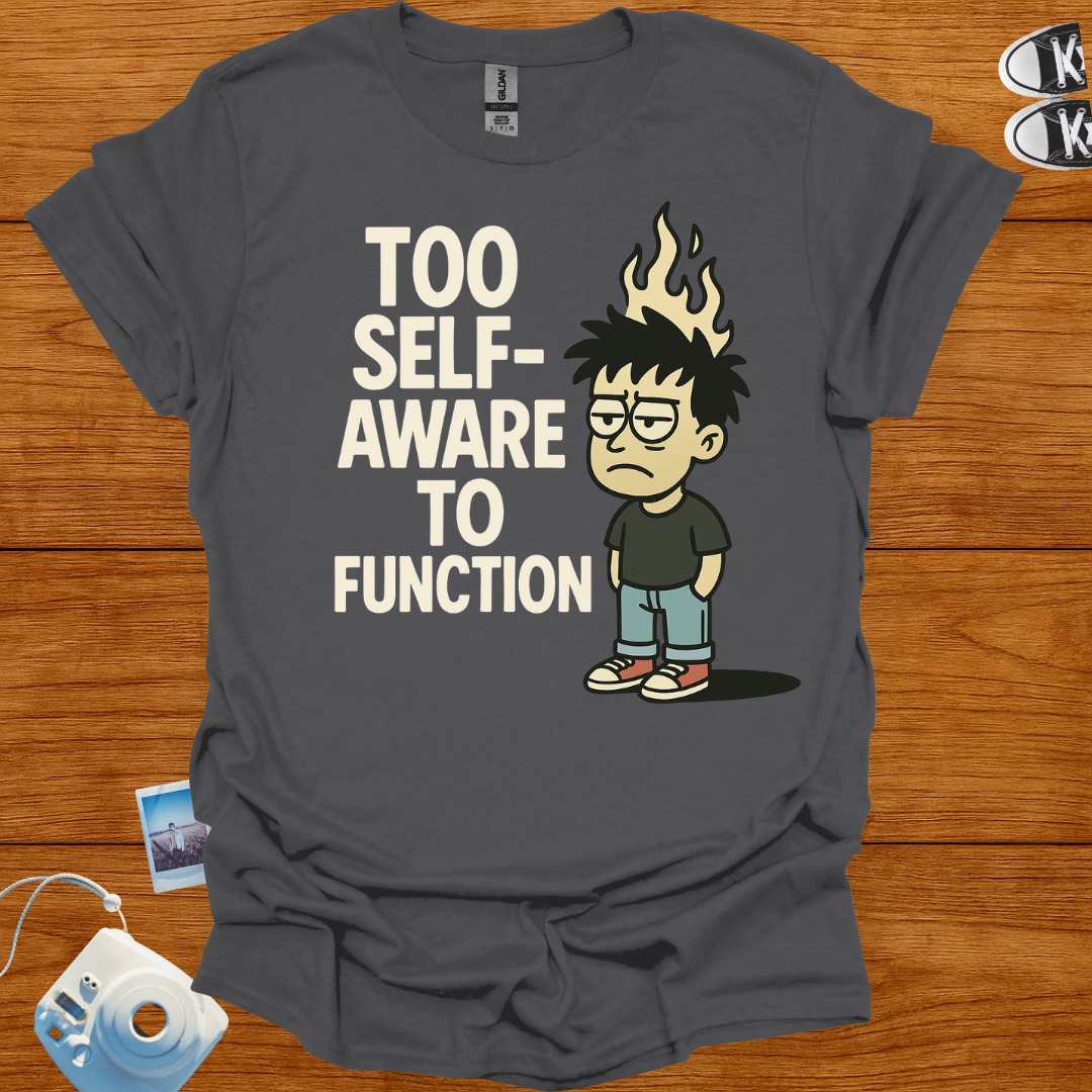 Too Self-Aware to Function T-shirt