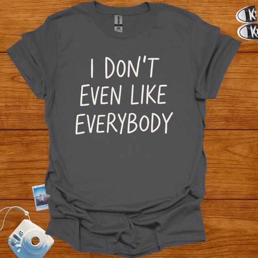 I Don't Even Like Everybody T-shirt