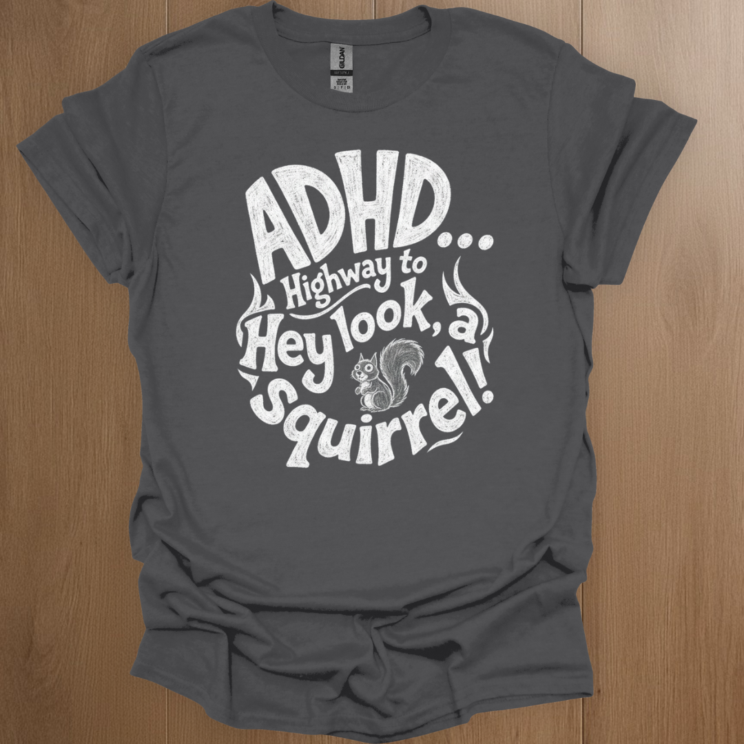 ADHD... Highway to Hey Look A Squirrel T-shirt - ADHD Pride T-Shirt - Detail Shot