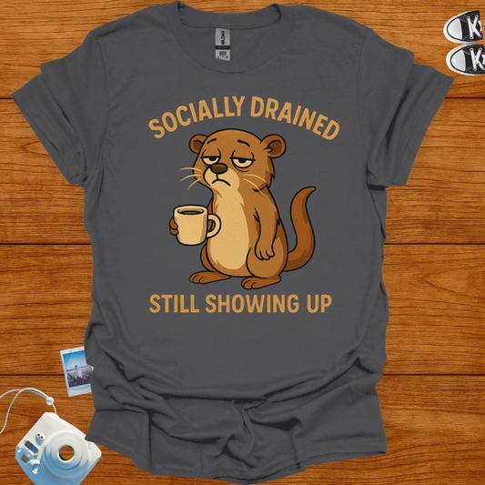 Socially Drained, Still Showing Up T-shirt