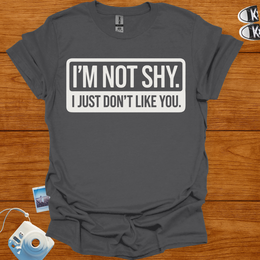I'm Not Shy. I Just Don't Like You T-shirt