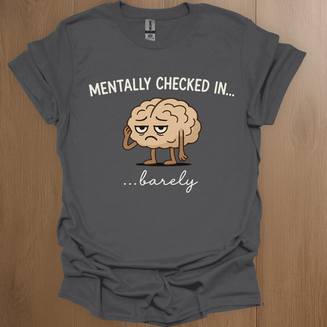 Mentally Checked In... barely T-shirt | Mental Health Tee - ADHD Pride T-Shirt - Lifestyle Photo