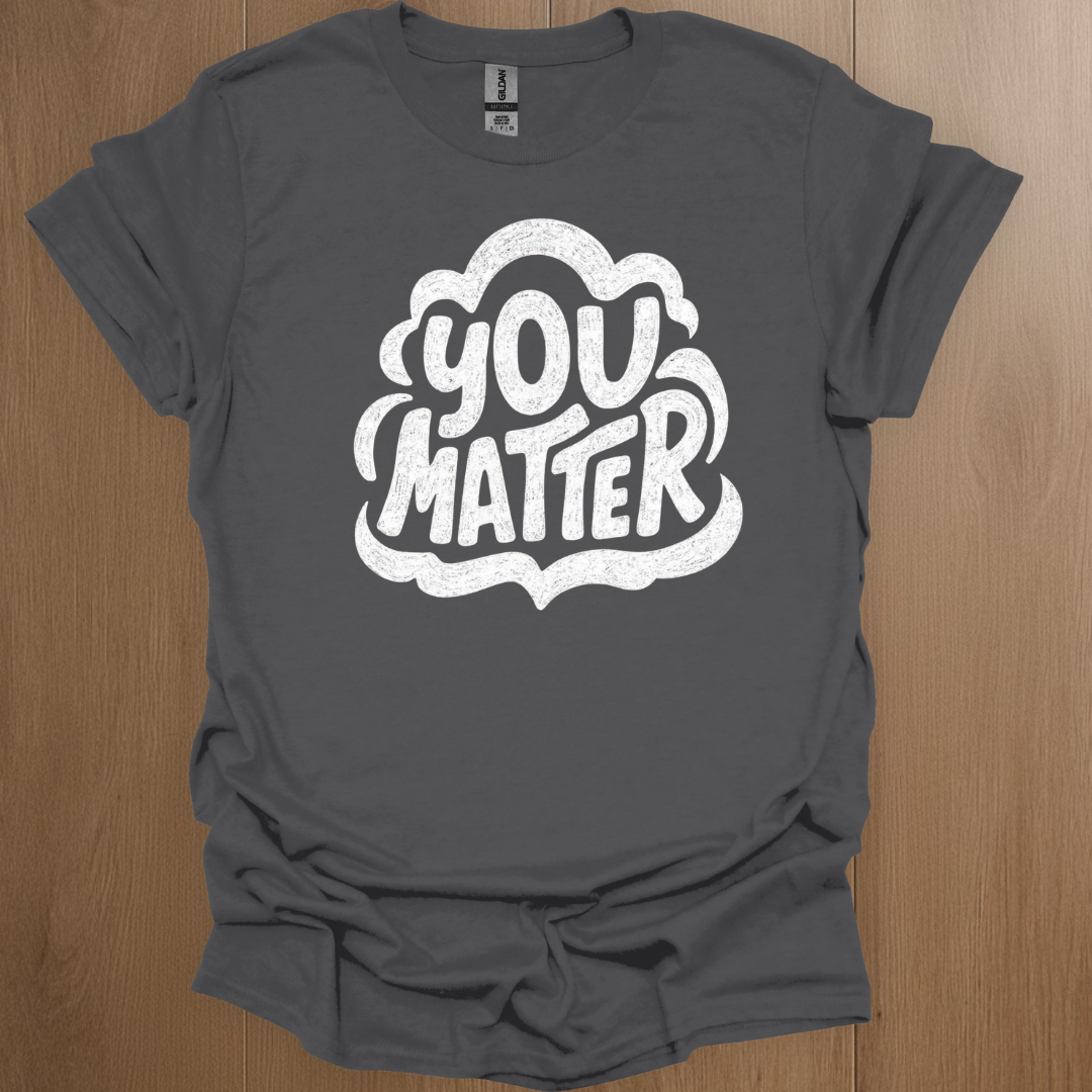 You Matter Mental Health Graphics T-Shirt - Mental Health Awareness Apparel