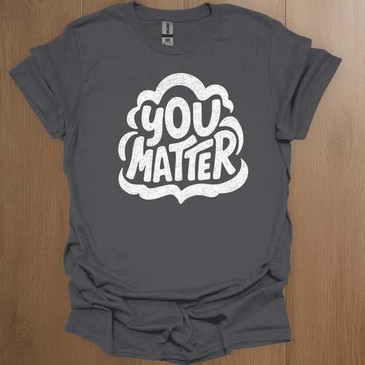 You Matter Mental Health Graphics T-Shirt - Mental Health Awareness Apparel