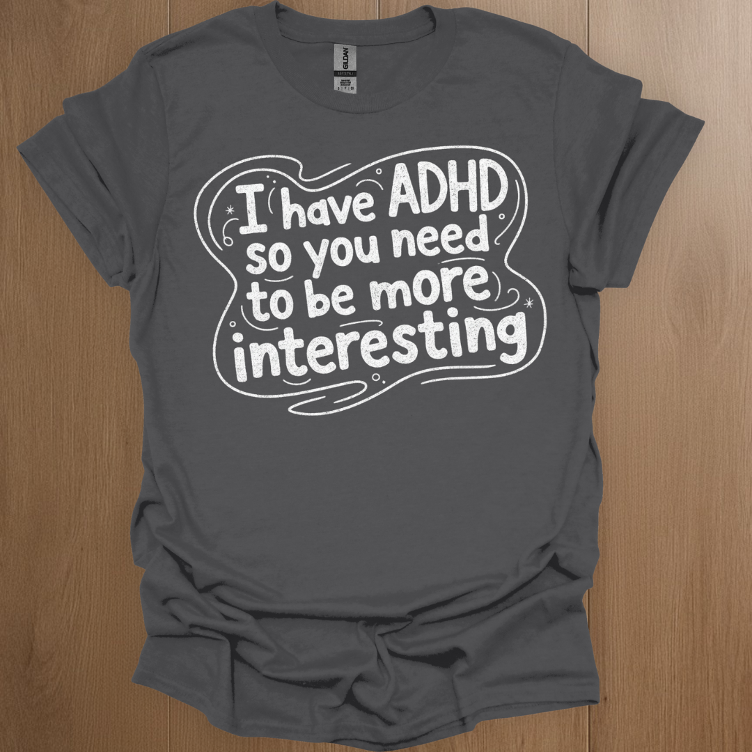 I have ADHD so you need to be more interesting Graphics T-shirt - ADHD Pride T-Shirt - Detail Shot