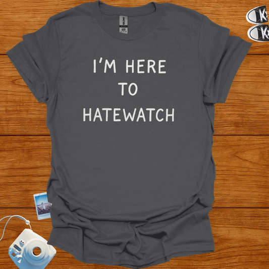 I'm Here To Hatewatch T-shirt