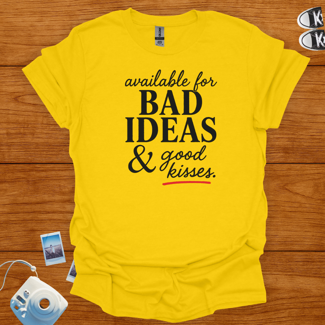 Available for Bad Ideas and Good Kisses T-shirt