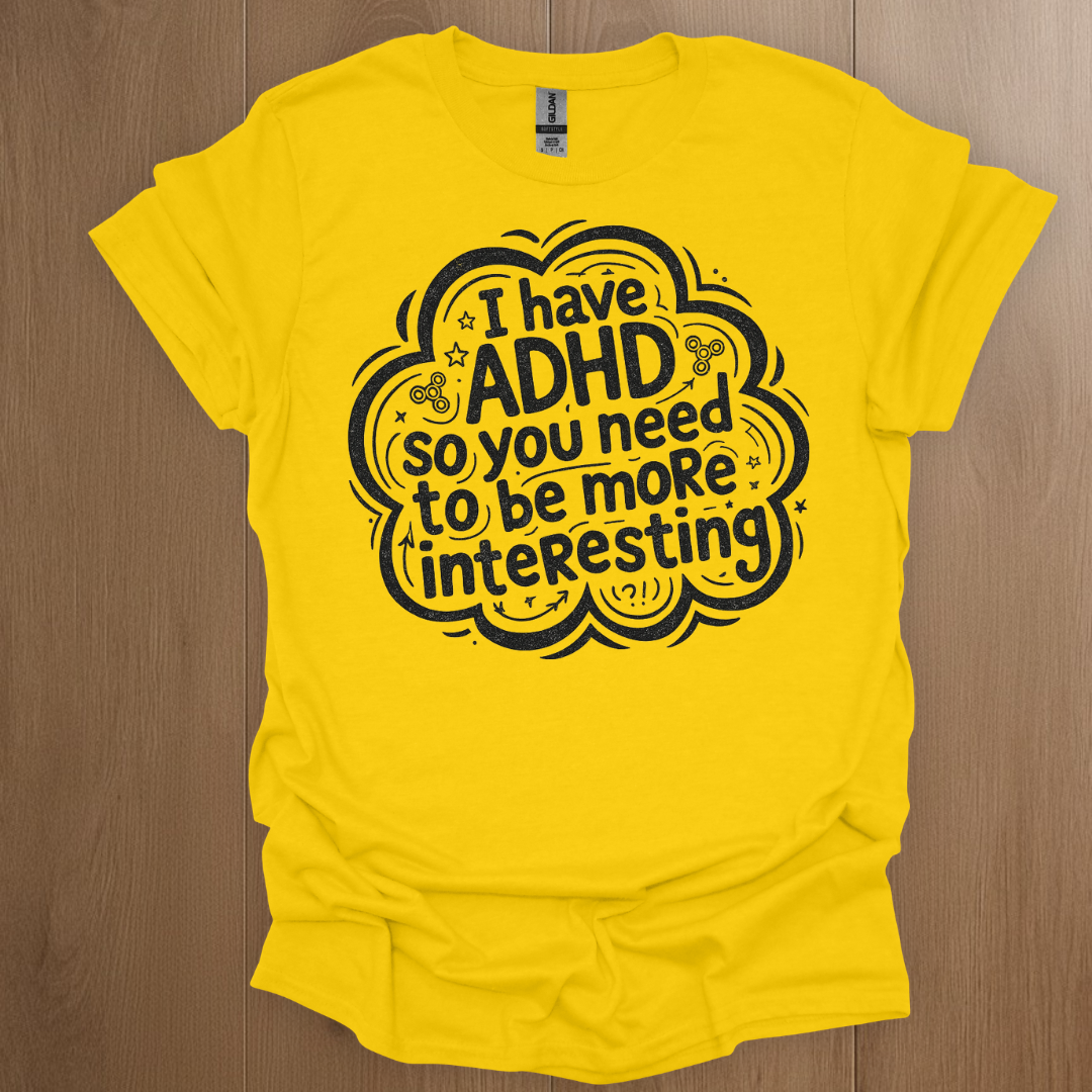 I have ADHD so you need to be more interesting T-Shirt - Neurodivergent Pride Apparel