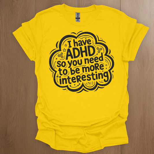 I have ADHD so you need to be more interesting T-Shirt - Neurodivergent Pride Apparel