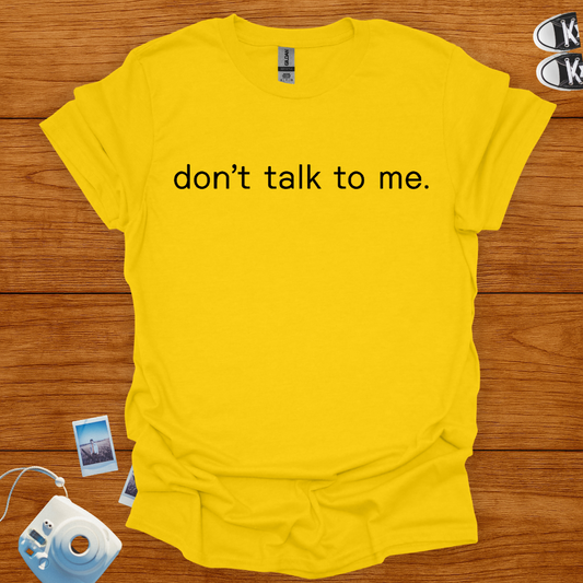 Dont Talk to me T-shirt (text)