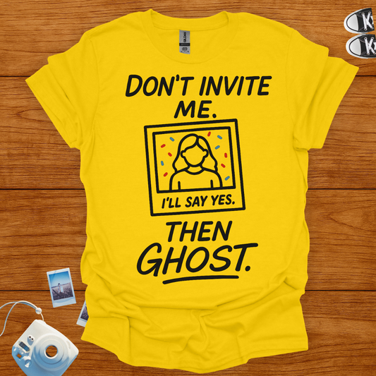 Don't Invite Me, I'll Say Yes Then Ghost T-shirt