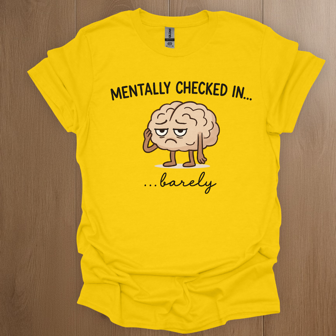 Mentally Checked In... barely T-shirt | Mental Health Tee - ADHD Pride T-Shirt - Close-Up