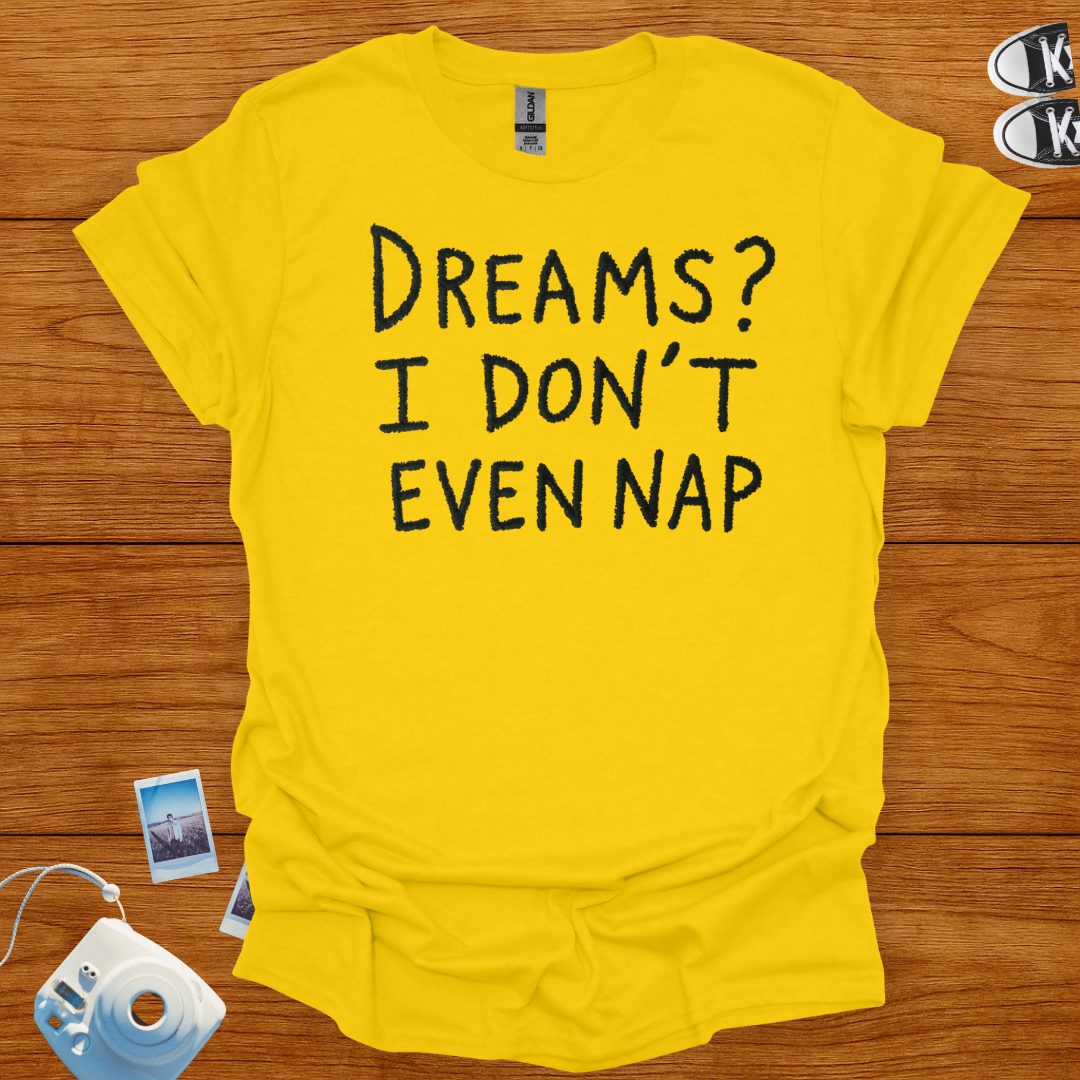 Dreams? I Don't Even Nap T-shirt