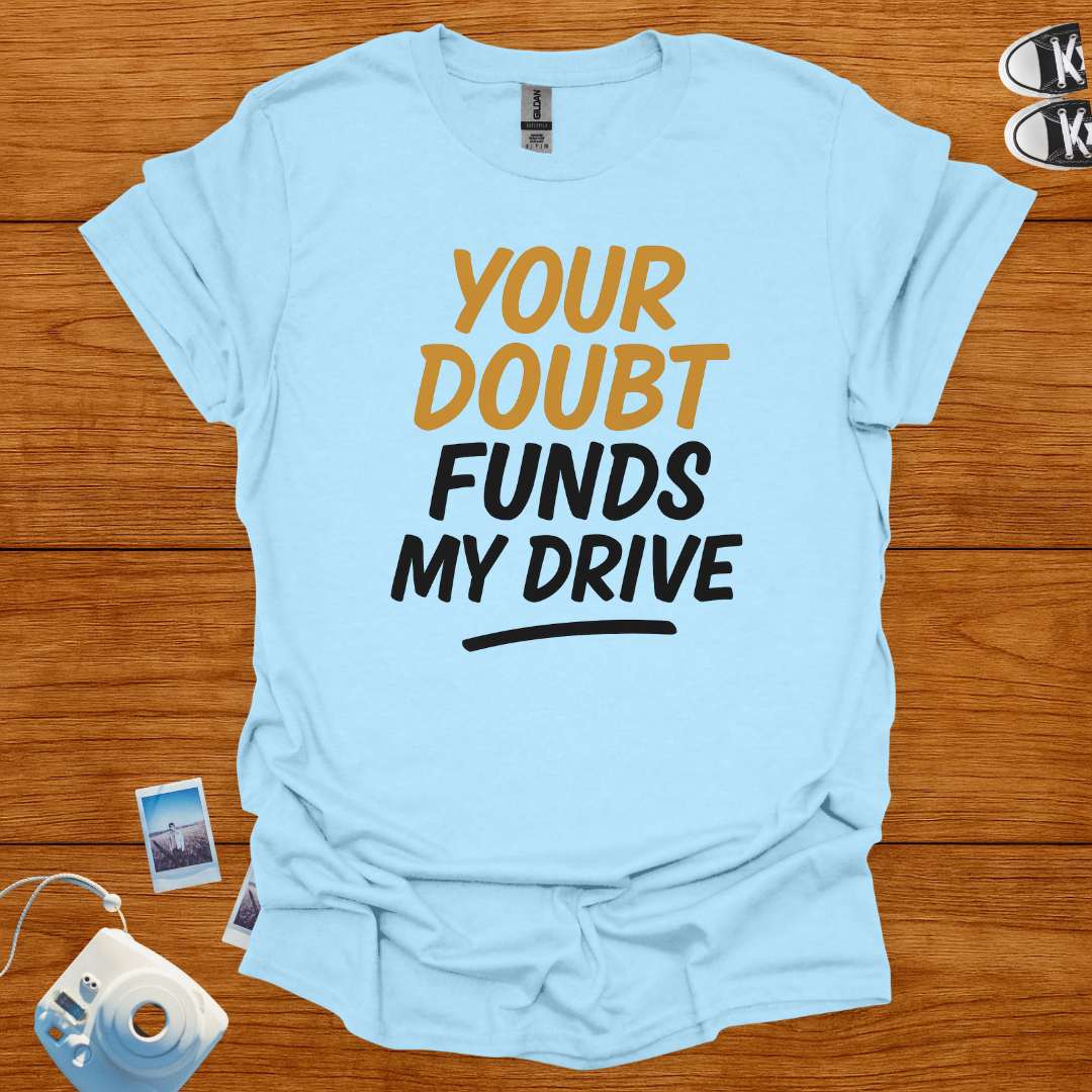 Your Doubt Funds My Drive T-shirt