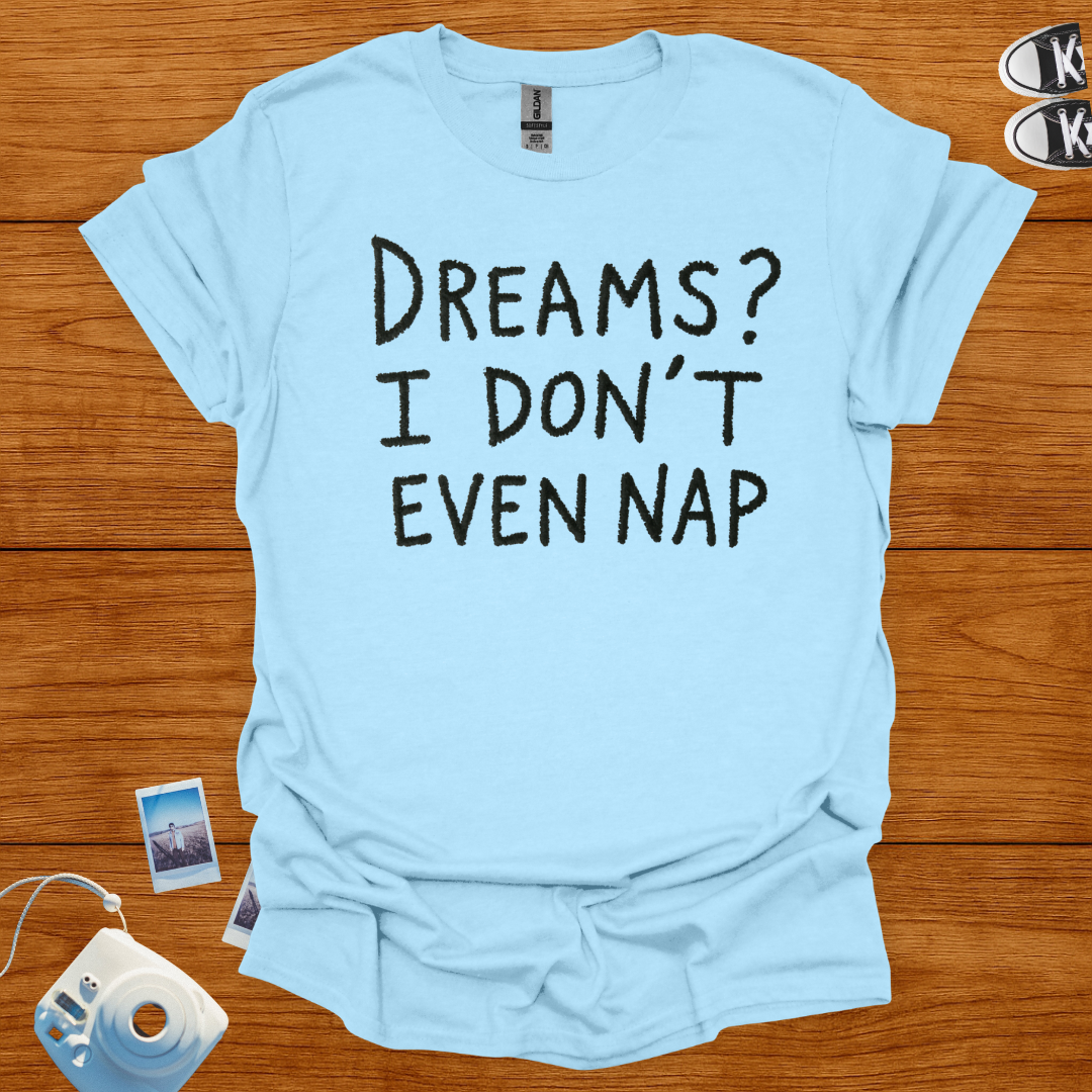 Dreams? I Don't Even Nap T-shirt