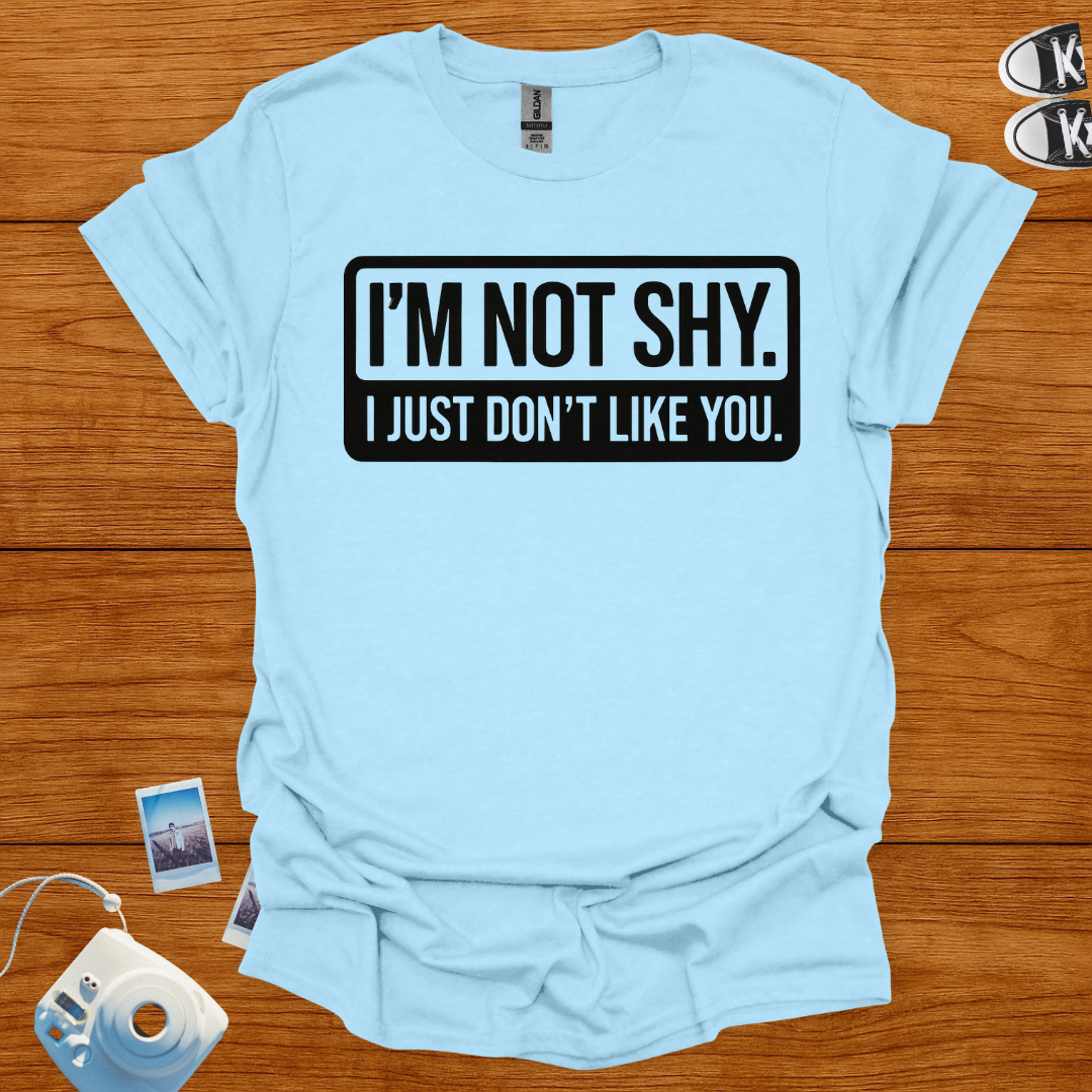I'm Not Shy. I Just Don't Like You T-shirt