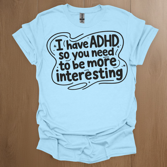 I have ADHD so you need to be more interesting Graphics T-Shirt - Neurodivergent Pride Apparel