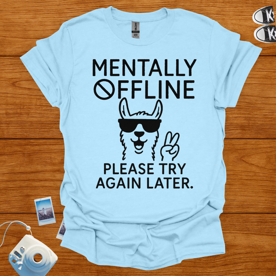 Mentally Offline. Please Try Again Later T-shirt